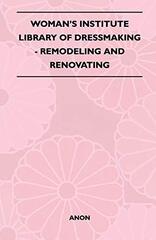 Woman's Institute Library Of Dressmaking - Remodeling And Renovating