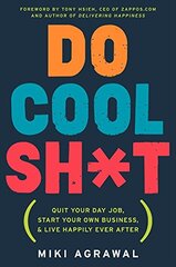 Do Cool Sh*t: Quit Your Day Job, Start Your Own Business, and Live Happily Ever After by Agrawal, Miki
