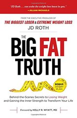 The Big Fat Truth: Behind-the-scenes Secrets to Losing Weight and Gaining the Inner Strength to Transform Your Life