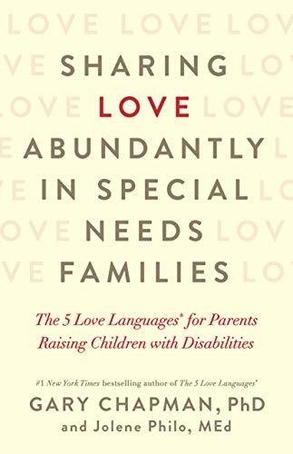 Sharing Love Abundantly in Special Needs Families: The 5 Love Languages for Parents Raising Children With Disabilities