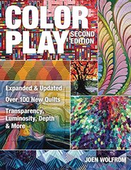 Color Play: Over 100 New Quilts: Transparency, Luminosity, Depth & More