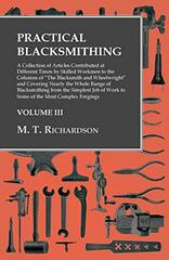 Practical Blacksmithing - A Collection of Articles Contributed at Different Times by Skilled Workmen to the Columns of The Blacksmith and Wheelwright and Covering Nearly the Whole Range of Blacksmithing from the Simplest Job of Work to Some of the Most...