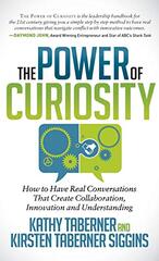 The Power of Curiosity: How to Have Real Conversations That Create Collaboration, Innovation and Understanding