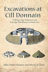 Excavations at Cill Donnain: A Bronze Age Settlement and Iron Age Wheelhouse in South Uist