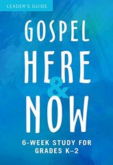 Gospel Here and Now for Kids: 6-week Study for Grades K–2