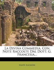 La Divina Commedia, Con Note Raccolte Dal Dott. G. Francesia...