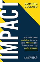 Impact: How to be more confident, increase your influence and know what to say under pressure