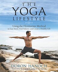 The Yoga Lifestyle: Using the Flexitarian Method to Ease Stress, Find Balance and Create a Healthy Life