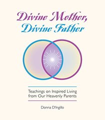 Divine Mother, Divine Father: Messages on Inspired Living from Our Heavenly Parents