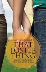 That Foster Thing: Guiding Young Women Through the Game of Love by Schmidt, Jerri Foster