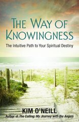 The Way of Knowingness: The Intuitive Path to Your Spiritual Destiny by O'Neill, Kim