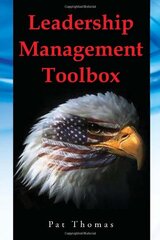 Leadership Management Toolbox: A Collection of Tools, Techniques and Procedures That Will Allow You to Focus, Align, Communicate and Track Your Organization’s Performance