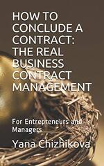 How to Conclude a Contract: THE REAL BUSINESS CONTRACT MANAGEMENT: For Entrepreneurs and Managers