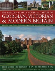 The Palaces, Stately Houses & Castles of Georgian, Victorian and Modern Britain: From George I to Elizabeth II, 1714 to the Present Day