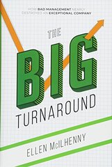 The Big Turnaround: How Bad Management Nearly Destroyed an Exceptional Company